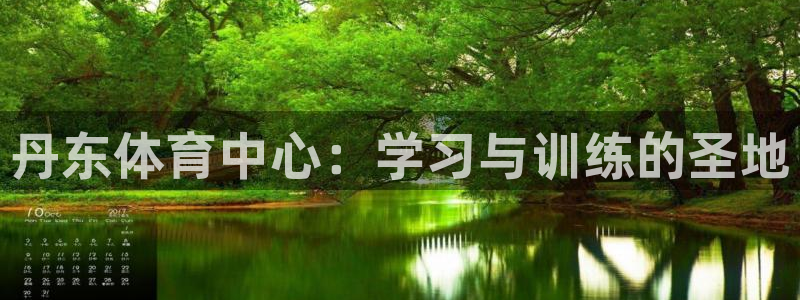 尊龙官网下载官方客服电话：丹东体育中心：学习与训练的圣地