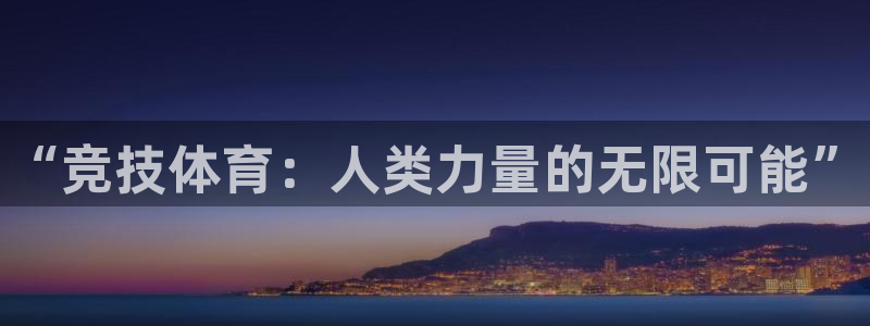 尊龙官方正版app娱乐网站：“竞技体育：人类力量的无限可能”