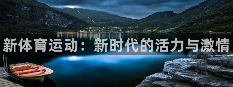 尊龙官方正版app代理：新体育运动：新时代的活力与激