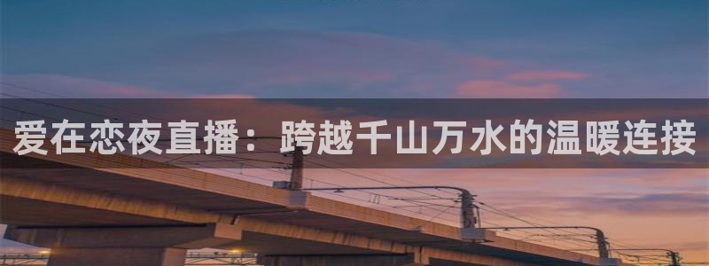 说球帝在线直播观看篮球赛：爱在恋夜直播：跨越千山万水的温暖连接